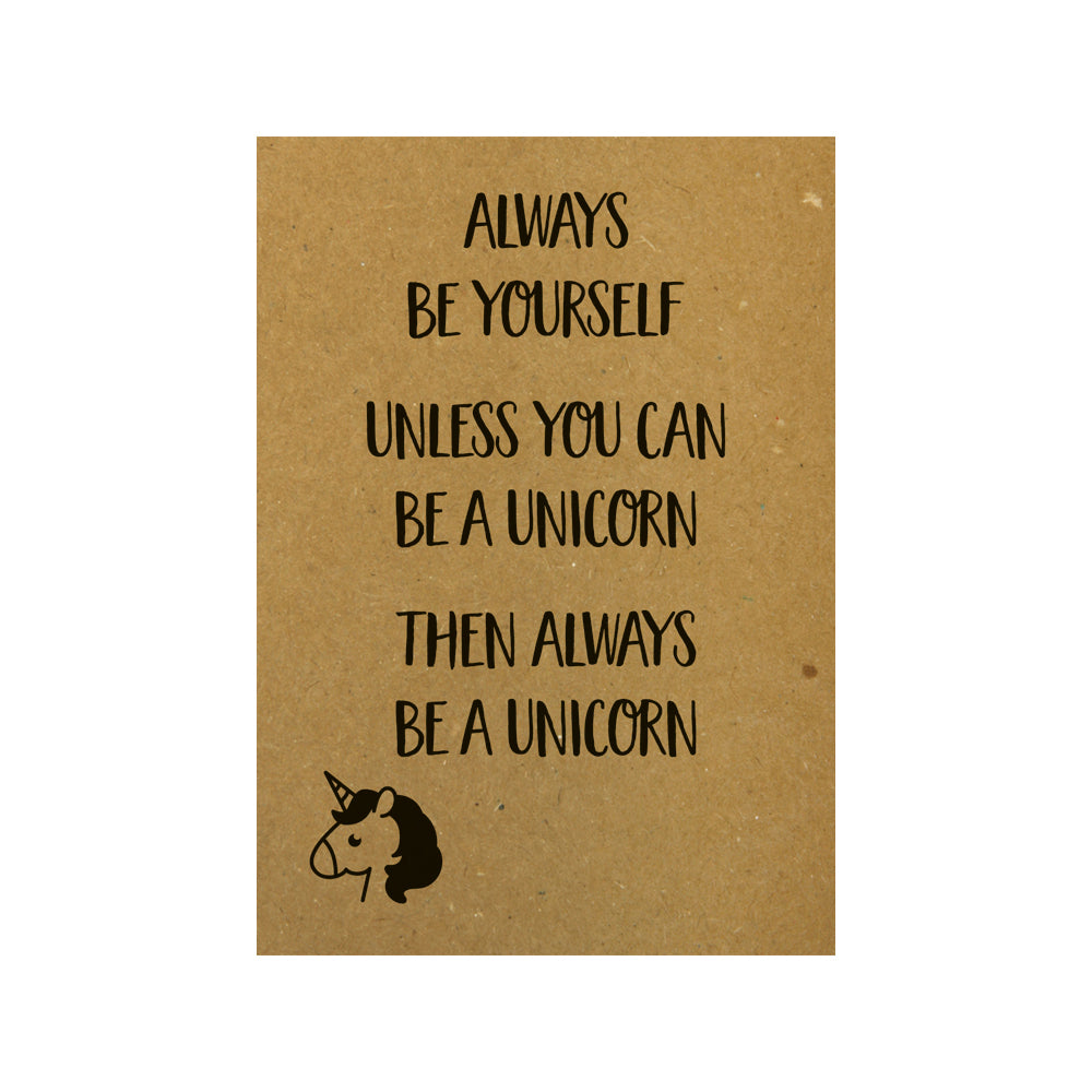 be yourself unless your a unicorn